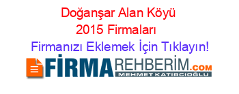 Doğanşar+Alan+Köyü+2015+Firmaları+ Firmanızı+Eklemek+İçin+Tıklayın!