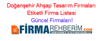 Doğanşehir+Ahşap+Tasarım+Firmaları+Etiketli+Firma+Listesi Güncel+Firmaları!