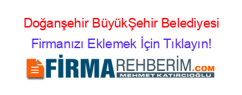 Doğanşehir+BüyükŞehir+Belediyesi Firmanızı+Eklemek+İçin+Tıklayın!
