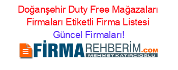Doğanşehir+Duty+Free+Mağazaları+Firmaları+Etiketli+Firma+Listesi Güncel+Firmaları!