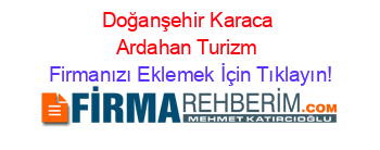 Doğanşehir+Karaca+Ardahan+Turizm Firmanızı+Eklemek+İçin+Tıklayın!