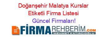 Doğanşehir+Malatya+Kurslar+Etiketli+Firma+Listesi Güncel+Firmaları!