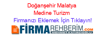 Doğanşehir+Malatya+Medine+Turizm Firmanızı+Eklemek+İçin+Tıklayın!