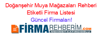 Doğanşehir+Muya+Mağazaları+Rehberi+Etiketli+Firma+Listesi Güncel+Firmaları!