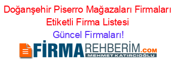 Doğanşehir+Piserro+Mağazaları+Firmaları+Etiketli+Firma+Listesi Güncel+Firmaları!