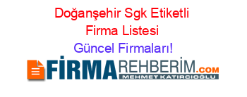 Doğanşehir+Sgk+Etiketli+Firma+Listesi Güncel+Firmaları!