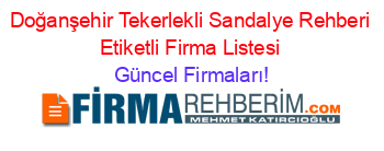 Doğanşehir+Tekerlekli+Sandalye+Rehberi+Etiketli+Firma+Listesi Güncel+Firmaları!