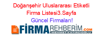 Doğanşehir+Uluslararası+Etiketli+Firma+Listesi3.Sayfa Güncel+Firmaları!