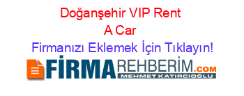 Doğanşehir+VIP+Rent+A+Car Firmanızı+Eklemek+İçin+Tıklayın!