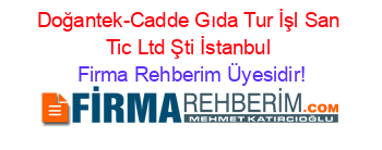 Doğantek-Cadde+Gıda+Tur+İşl+San+Tic+Ltd+Şti+İstanbul Firma+Rehberim+Üyesidir!