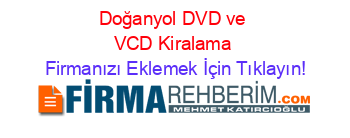 Doğanyol+DVD+ve+VCD+Kiralama Firmanızı+Eklemek+İçin+Tıklayın!