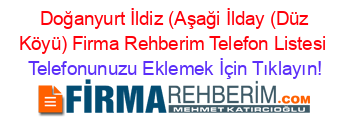 +Doğanyurt+İldiz+(Aşaği+İlday+(Düz+Köyü)+Firma+Rehberim+Telefon+Listesi Telefonunuzu+Eklemek+İçin+Tıklayın!