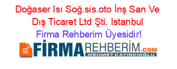 Doğaser+Isı+Soğ.sis.oto+İnş+San+Ve+Dış+Ticaret+Ltd+Şti.+Istanbul Firma+Rehberim+Üyesidir!