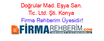 Doğrular+Mad.+Eşya+San.+Tic.+Ltd.+Şti.+Konya Firma+Rehberim+Üyesidir!