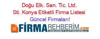 Doğu+Elk.+San.+Tic.+Ltd.+Sti.+Konya+Etiketli+Firma+Listesi Güncel+Firmaları!