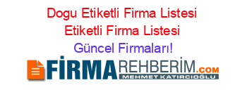 Dogu+Etiketli+Firma+Listesi+Etiketli+Firma+Listesi Güncel+Firmaları!