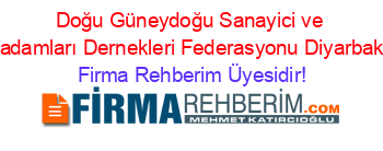 Doğu+Güneydoğu+Sanayici+ve+İşadamları+Dernekleri+Federasyonu+Diyarbakır Firma+Rehberim+Üyesidir!