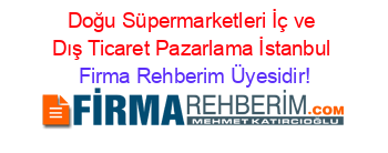 Doğu+Süpermarketleri+İç+ve+Dış+Ticaret+Pazarlama+İstanbul Firma+Rehberim+Üyesidir!