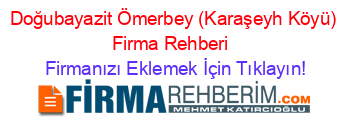 Doğubayazit+Ömerbey+(Karaşeyh+Köyü)+Firma+Rehberi+ Firmanızı+Eklemek+İçin+Tıklayın!