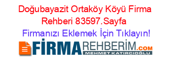 Doğubayazit+Ortaköy+Köyü+Firma+Rehberi+83597.Sayfa+ Firmanızı+Eklemek+İçin+Tıklayın!