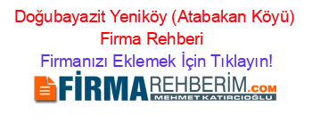 Doğubayazit+Yeniköy+(Atabakan+Köyü)+Firma+Rehberi+ Firmanızı+Eklemek+İçin+Tıklayın!