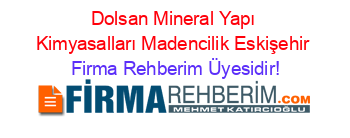 Dolsan+Mineral+Yapı+Kimyasalları+Madencilik+Eskişehir Firma+Rehberim+Üyesidir!