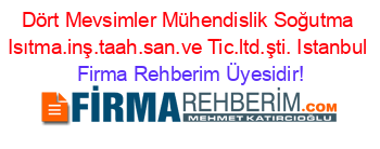Dört+Mevsimler+Mühendislik+Soğutma+Isıtma.inş.taah.san.ve+Tic.ltd.şti.+Istanbul Firma+Rehberim+Üyesidir!
