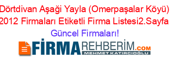 Dörtdivan+Aşaği+Yayla+(Omerpaşalar+Köyü)+2012+Firmaları+Etiketli+Firma+Listesi2.Sayfa Güncel+Firmaları!