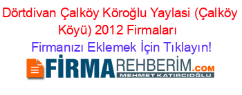 Dörtdivan+Çalköy+Köroğlu+Yaylasi+(Çalköy+Köyü)+2012+Firmaları+ Firmanızı+Eklemek+İçin+Tıklayın!