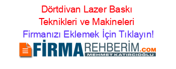 Dörtdivan+Lazer+Baskı+Teknikleri+ve+Makineleri Firmanızı+Eklemek+İçin+Tıklayın!