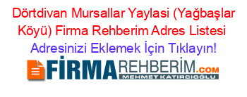 +Dörtdivan+Mursallar+Yaylasi+(Yağbaşlar+Köyü)+Firma+Rehberim+Adres+Listesi Adresinizi+Eklemek+İçin+Tıklayın!