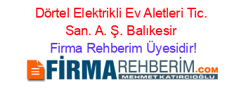 Dörtel+Elektrikli+Ev+Aletleri+Tic.+San.+A.+Ş.+Balıkesir Firma+Rehberim+Üyesidir!