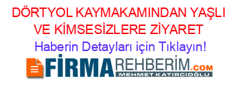 DÖRTYOL+KAYMAKAMINDAN+YAŞLI+VE+KİMSESİZLERE+ZİYARET Haberin+Detayları+için+Tıklayın!