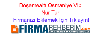 Döşemealtı+Osmaniye+Vip+Nur+Tur Firmanızı+Eklemek+İçin+Tıklayın!