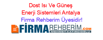 Dost+Isı+Ve+Güneş+Enerji+Sistemleri+Antalya Firma+Rehberim+Üyesidir!