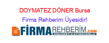 DOYMATEZ+DÖNER+Bursa Firma+Rehberim+Üyesidir!