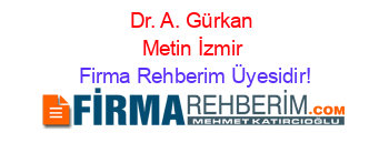Dr.+A.+Gürkan+Metin+İzmir Firma+Rehberim+Üyesidir!