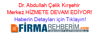 Dr.+Abdullah+Çelik+Kırşehir+Merkez+HİZMETE+DEVAM+EDİYOR! Haberin+Detayları+için+Tıklayın!