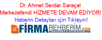 Dr.+Ahmet+Serdar+Saraçel+Merkezefendi+HİZMETE+DEVAM+EDİYOR! Haberin+Detayları+için+Tıklayın!