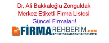 Dr.+Ali+Bakkaloğlu+Zonguldak+Merkez+Etiketli+Firma+Listesi Güncel+Firmaları!