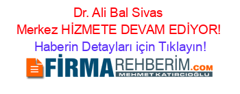 Dr.+Ali+Bal+Sivas+Merkez+HİZMETE+DEVAM+EDİYOR! Haberin+Detayları+için+Tıklayın!