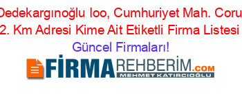 Dr.+Ali+Dedekargınoğlu+Ioo,+Cumhuriyet+Mah.+Corum+Yolu+2.+Km+Adresi+Kime+Ait+Etiketli+Firma+Listesi Güncel+Firmaları!