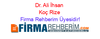Dr.+Ali+İhsan+Koç+Rize Firma+Rehberim+Üyesidir!