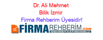 Dr.+Ali+Mehmet+Bilik+İzmir Firma+Rehberim+Üyesidir!