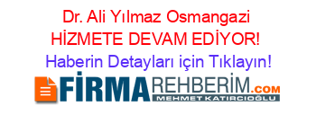 Dr.+Ali+Yılmaz+Osmangazi+HİZMETE+DEVAM+EDİYOR! Haberin+Detayları+için+Tıklayın!