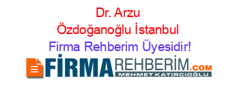 Dr.+Arzu+Özdoğanoğlu+İstanbul Firma+Rehberim+Üyesidir!