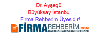 Dr.+Ayşegül+Büyüksay+İstanbul Firma+Rehberim+Üyesidir!