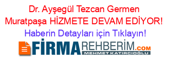 Dr.+Ayşegül+Tezcan+Germen+Muratpaşa+HİZMETE+DEVAM+EDİYOR! Haberin+Detayları+için+Tıklayın!