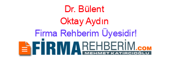 Dr.+Bülent+Oktay+Aydın Firma+Rehberim+Üyesidir!