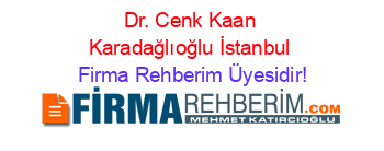 Dr.+Cenk+Kaan+Karadağlıoğlu+İstanbul Firma+Rehberim+Üyesidir!